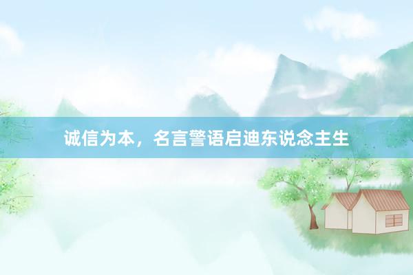 诚信为本，名言警语启迪东说念主生